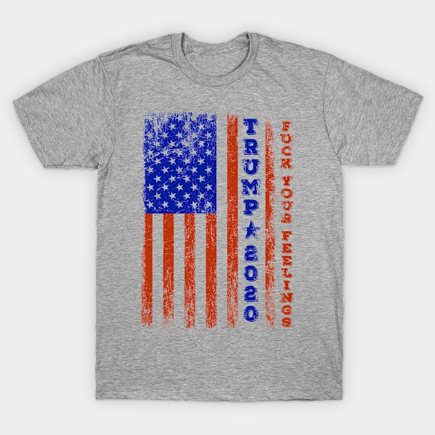 Trump 2020 Fuck Your Feelings Vintage American Flag T-Shirt by graphicmeyou